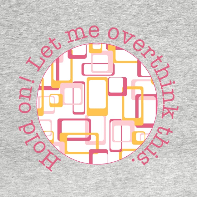 Hold on! Let me overthink this! by Home Cyn Home 